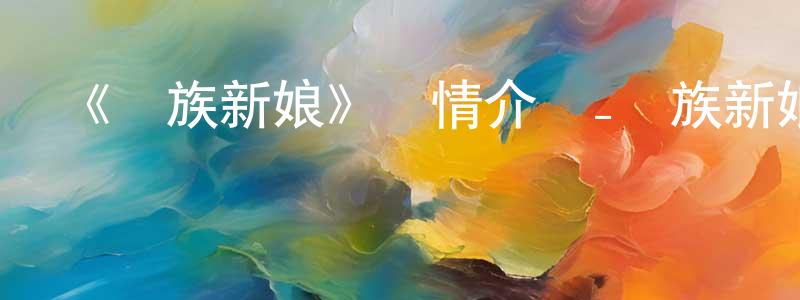 包世芬的動漫綜藝大全,《龍族新娘》詳情介紹_龍族新娘已完結在線觀看_龍族新娘迅雷下載_國漫